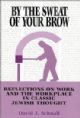 By The Sweat of Your Brow: Reflections on Work and the Workplace in Classic Jewish Thought